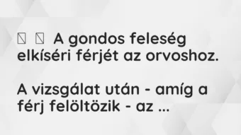Vicc: A gondos feleség elkíséri férjét az orvoshoz. A vizsgálat után…