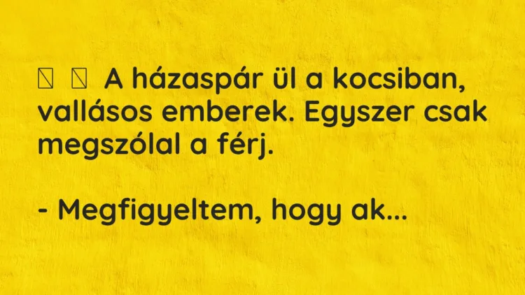 Vicc: A házaspár ül a kocsiban, vallásos emberek. Egyszer csak megszólal a …