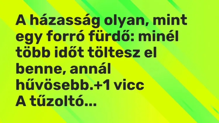 Vicc: A házasság olyan, mint egy forró fürdő: minél több időt töltesz el benne, annál… Vicc: A házasság olyan, mint egy forró fürdő: minél több időt töltesz el benne, annál…