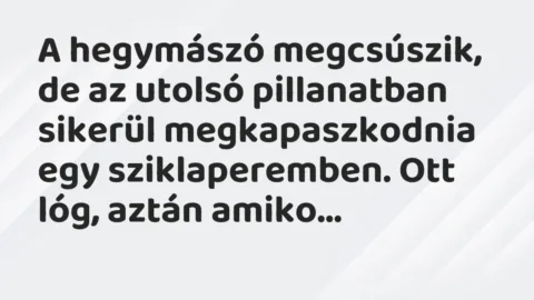 Vicc: A hegymászó megcsúszik, de az utolsó pillanatban sikerül megkapaszkodnia egy…