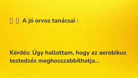 Vicc: 
	    	    A jó orvos tanácsai :





Kérdés: Úgy hallottam, hogy az a…