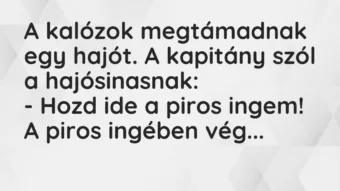 Vicc: A kalózok megtámadnak egy hajót. A kapitány szól a hajósinasnak: – Hozd ide…