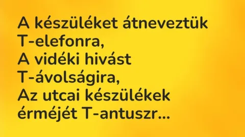 Vicc: A készüléket átneveztük T-elefonra,

A vidéki hivást T-ávolságira,

Az…