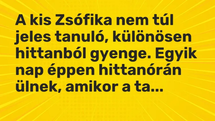 Vicc: A kis Zsófika nem túl jeles tanuló, különösen hittanból gyenge. Egyik nap éppen…