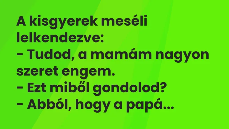 Vicc: A kisgyerek meséli lelkendezve: – Tudod, a mamám nagyon szeret…