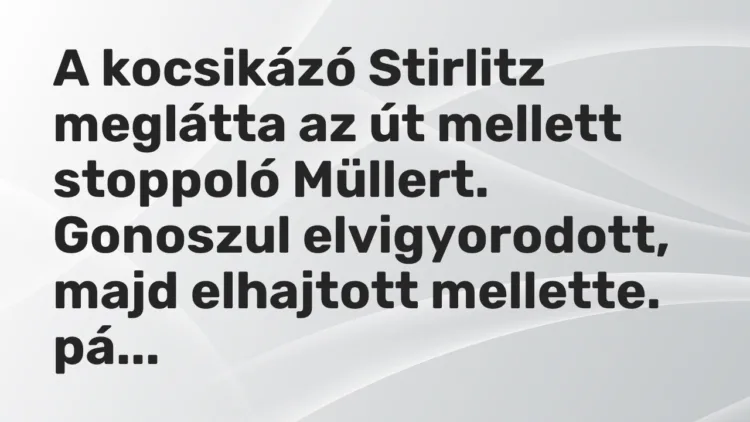 Vicc: A kocsikázó Stirlitz meglátta az út mellett stoppoló Müllert. Gonoszul…