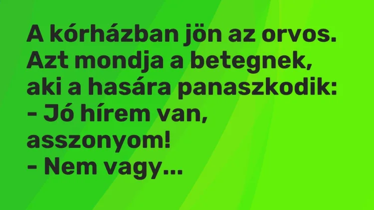 Vicc: A kórházban jön az orvos. Azt mondja a betegnek, aki a hasára… Vicc: A kórházban jön az orvos. Azt mondja a betegnek, aki a hasára…