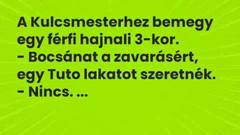 Vicc: A Kulcsmesterhez bemegy egy férfi hajnali 3-kor. 

– Bocsánat a zavarásért,…