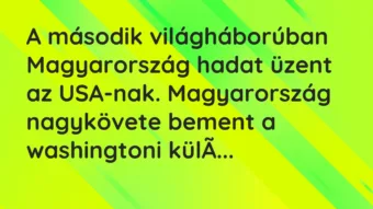 Vicc: A második világháborúban Magyarország hadat üzent az USA-nak. Magyarország…