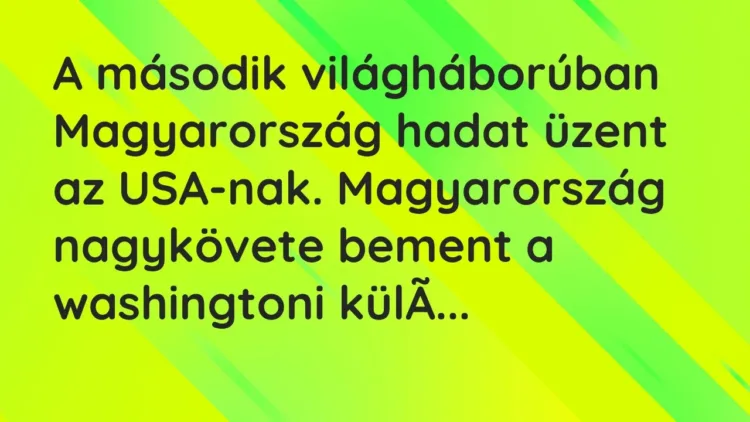 Vicc: A második világháborúban Magyarország hadat üzent az USA-nak. Magyarország… Vicc: A második világháborúban Magyarország hadat üzent az USA-nak. Magyarország…