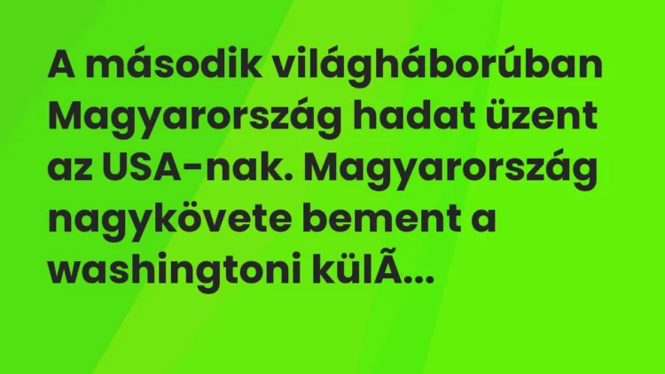 Vicc: A második világháborúban Magyarország hadat üzent az USA-nak. Magyarország…