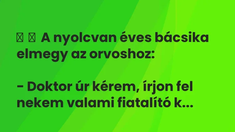 Vicc:
A nyolcvan éves bácsika elmegy az orvoshoz:
– Doktor úr kérem,… Vicc:
A nyolcvan éves bácsika elmegy az orvoshoz:
– Doktor úr kérem,…