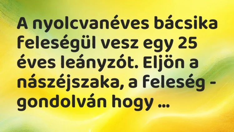 Vicc: A nyolcvanéves bácsika feleségül vesz egy 25 éves leányzót. Eljön a nászéjszaka,…