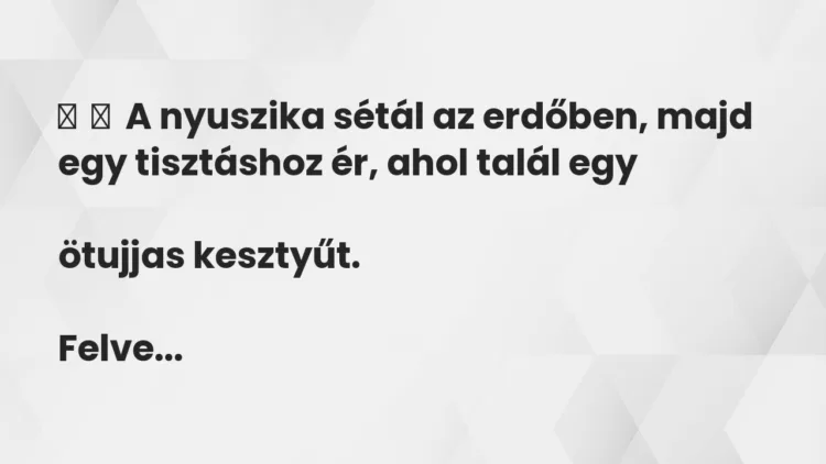 Vicc: A nyuszika sétál az erdőben, majd egy tisztáshoz ér, ahol talál…
