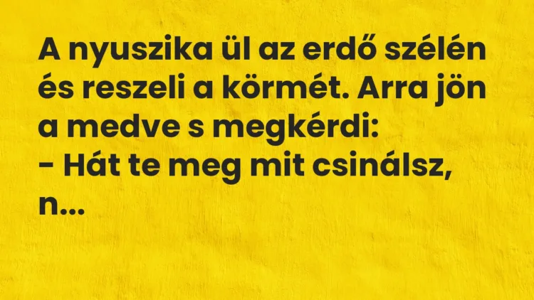 Vicc: A nyuszika ül az erdő szélén és reszeli a körmét. Arra jön a medve s megkérdi: …
