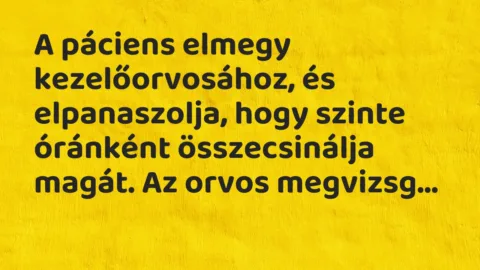Vicc: A páciens elmegy kezelőorvosához, és elpanaszolja, hogy szinte óránként…