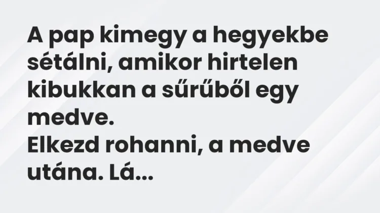 Vicc: A pap kimegy a hegyekbe sétálni, amikor hirtelen kibukkan a sűrűből egy…