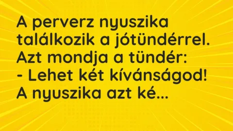 Vicc: A perverz nyuszika találkozik a jótündérrel. Azt mondja a tündér:

– Lehet…