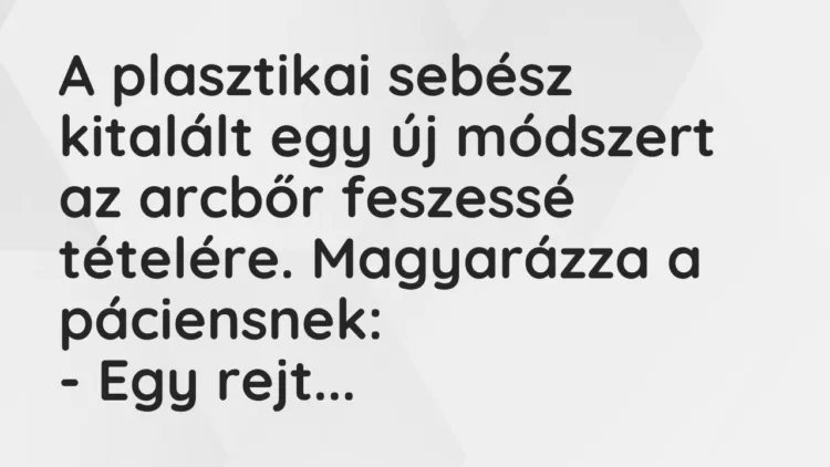 Vicc: A plasztikai sebész kitalált egy új módszert az arcbőr feszessé tételére….