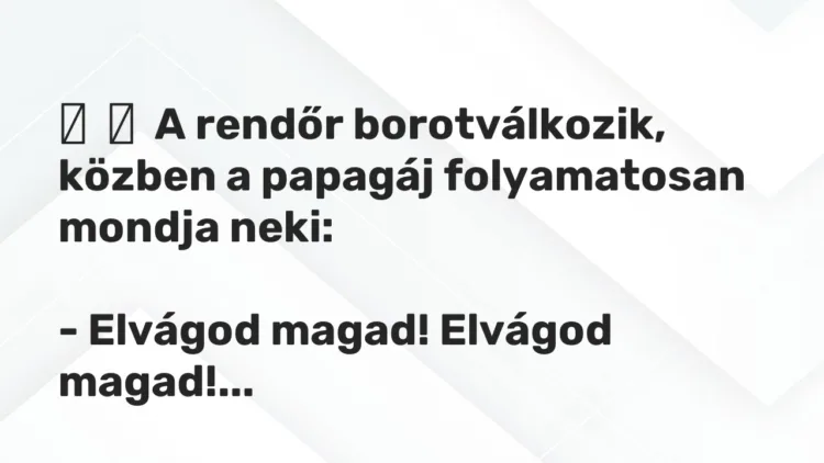Vicc: A rendőr borotválkozik, közben a papagáj folyamatosan mondja…