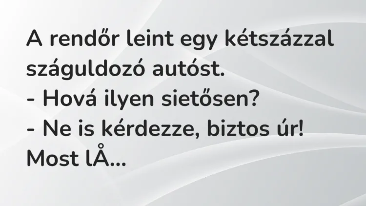 Vicc: A rendőr leint egy kétszázzal száguldozó autóst. – Hová ilyen…
