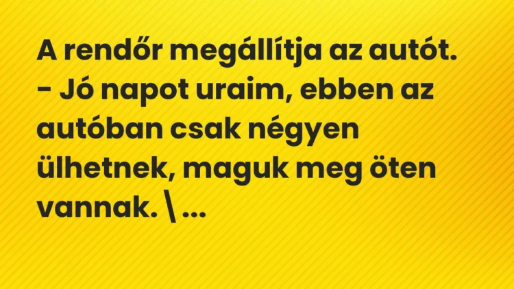 Vicc: A rendőr megállítja az autót. – Jó napot uraim, ebben az autóban csak…