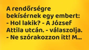 Vicc: A rendőrségre bekísérnek egy embert: – Hol lakik? – A József Attila utcán. -…