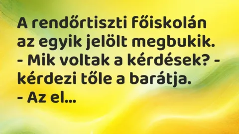 Vicc: A rendőrtiszti főiskolán az egyik jelölt megbukik.

– Mik voltak a kérdések?…