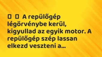 Vicc: A repülőgép légörvénybe kerül, kigyullad az egyik motor. A repülőgép …
