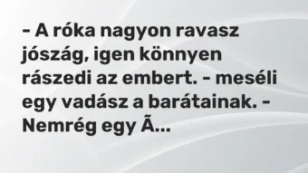 Vicc: – A róka nagyon ravasz jószág, igen könnyen rászedi az embert. – meséli egy…