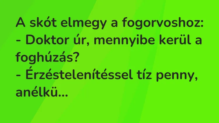 Vicc: A skót elmegy a fogorvoshoz: – Doktor úr, mennyibe kerül a foghúzás? -…