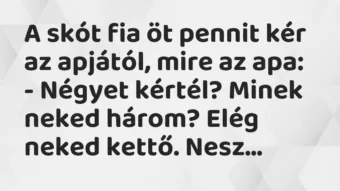 Vicc: A skót fia öt pennit kér az apjától, mire az apa: – Négyet kértél? Minek…