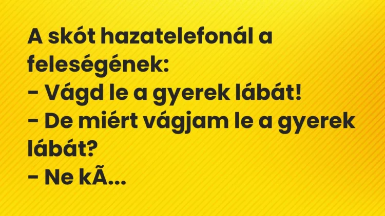 Vicc: A skót hazatelefonál a feleségének: – Vágd le a gyerek lábát! – De…