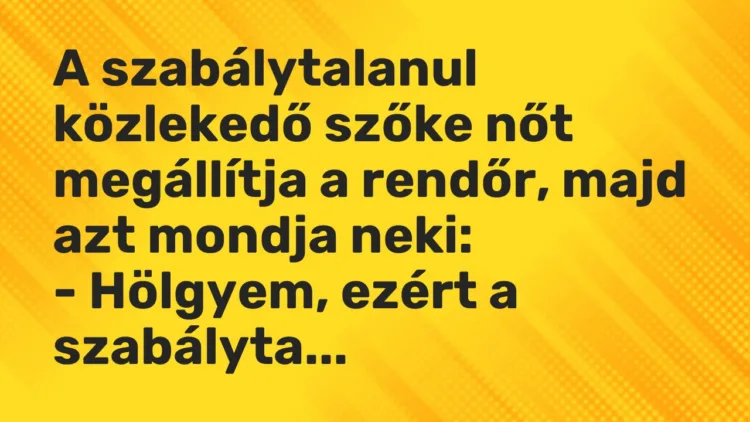 Vicc: A szabálytalanul közlekedő szőke nőt megállítja a rendőr, majd azt mondja…