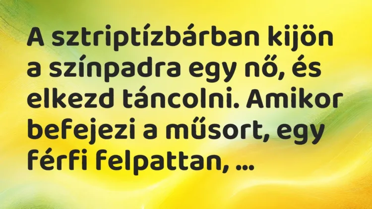 Vicc: A sztriptízbárban kijön a színpadra egy nő, és elkezd táncolni. Amikor befejezi…