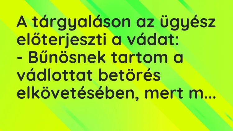 Vicc: A tárgyaláson az ügyész előterjeszti a vádat:
– Bűnösnek tartom a vádlottat… Vicc: A tárgyaláson az ügyész előterjeszti a vádat:
– Bűnösnek tartom a vádlottat…