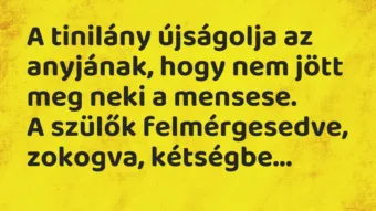 Vicc: A tinilány újságolja az anyjának, hogy nem jött meg neki a mensese. A…