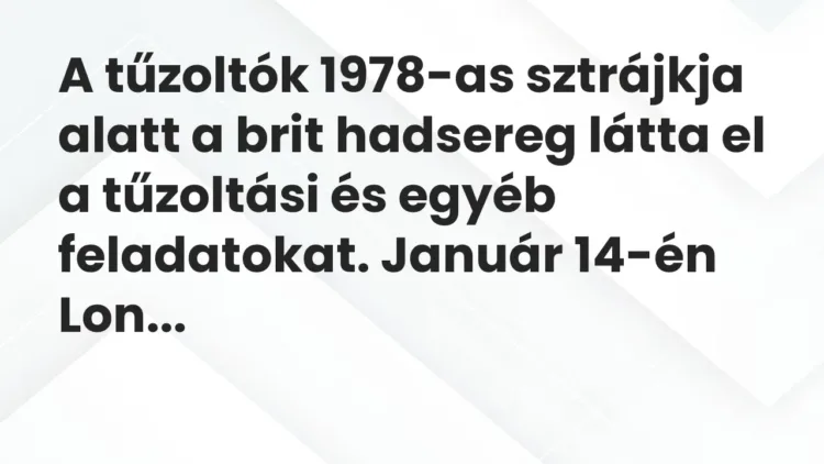 Vicc: A tűzoltók 1978-as sztrájkja alatt a brit hadsereg látta el a tűzoltási és egyéb… Vicc: A tűzoltók 1978-as sztrájkja alatt a brit hadsereg látta el a tűzoltási és egyéb…