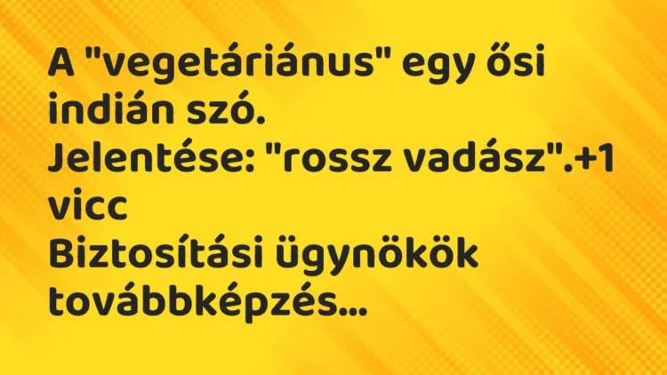 Vicc: A „vegetáriánus” egy ősi indián szó. Jelentése: „rossz vadász”.