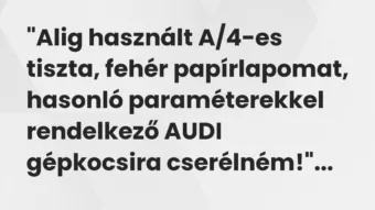Vicc: „Alig használt A/4-es tiszta, fehér papírlapomat, hasonló paraméterekkel…