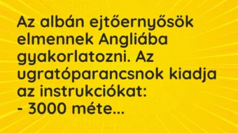 Vicc: Az albán ejtőernyősök elmennek Angliába gyakorlatozni. Az ugratóparancsnok…