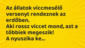 Vicc: Az állatok viccmesélő versenyt rendeznek az erdőben. Aki rossz viccet mond,…