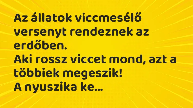 Vicc: Az állatok viccmesélő versenyt rendeznek az erdőben. Aki rossz viccet mond,…
