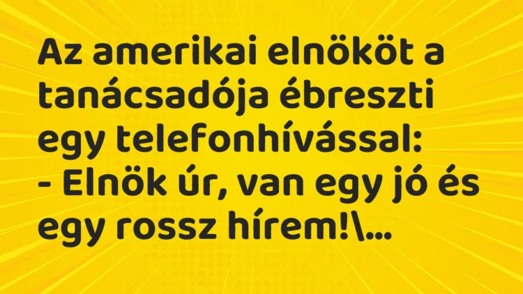 Vicc: Az amerikai elnököt a tanácsadója ébreszti egy telefonhívással: – Elnök úr,…