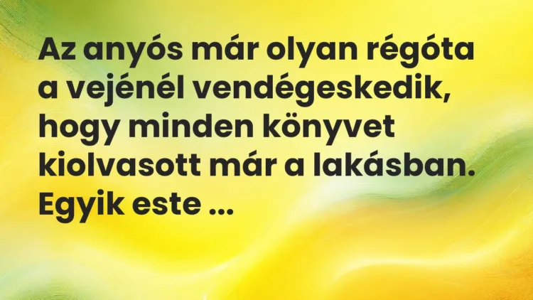 Vicc: Az anyós már olyan régóta a vejénél vendégeskedik, hogy minden könyvet…