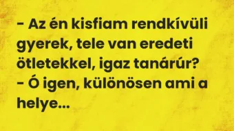 Vicc: – Az én kisfiam rendkívüli gyerek, tele van eredeti ötletekkel, igaz…