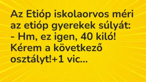 Vicc: Az Etióp iskolaorvos méri az etióp gyerekek súlyát:

– Hm, ez igen, 40 kiló!…