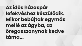 Vicc: Az idős házaspár lefekvéshez készülődik. Mikor bebújtak egymás mellé az ágyba, a…