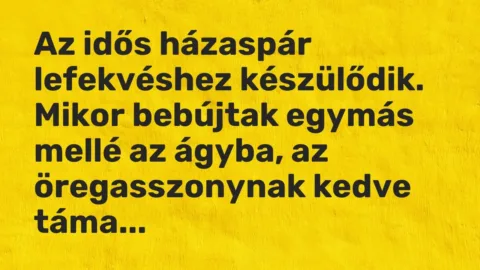 Vicc: Az idős házaspár lefekvéshez készülődik. Mikor bebújtak egymás mellé az ágyba, a…