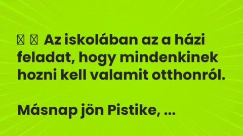 Vicc:
Az iskolában az a házi feladat, hogy mindenkinek hozni kell valamit… Vicc:
Az iskolában az a házi feladat, hogy mindenkinek hozni kell valamit…